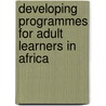 Developing Programmes for Adult Learners in Africa by Rebecca Nthogo Lekoko