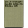 Die Amerikanische Bundes-Geldpolitik 1863 Bis 1913 door Antje Lehmann