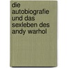 Die Autobiografie und das Sexleben des Andy Warhol door John Wilcock