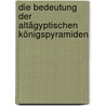 Die Bedeutung Der Altägyptischen Königspyramiden door Ulrich Langner