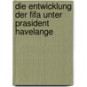 Die Entwicklung Der Fifa Unter Prasident Havelange door Rainer Schlösser