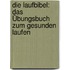 Die Laufbibel: Das Übungsbuch zum gesunden Laufen