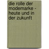 Die Rolle Der Modemarke - Heute Und In Der Zukunft door Andrea Ruhland