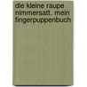 Die kleine Raupe Nimmersatt. Mein Fingerpuppenbuch by Eric Carle