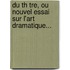 Du Th Tre, Ou Nouvel Essai Sur L'Art Dramatique...