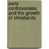 Early Controversies And The Growth Of Christianity