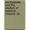 Ecclesiastes And The Wisdom Of Solomon (Volume 12) door Richard Green Moulton
