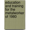 Education And Training For The Metalworker Of 1980 by Organization For Economic Cooperation And Development Oecd