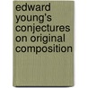 Edward Young's Conjectures On Original Composition by Edward Young