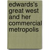 Edwards's Great West And Her Commercial Metropolis door Richard Edwards