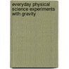 Everyday Physical Science Experiments with Gravity door Amy French Merrill