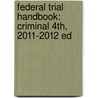 Federal Trial Handbook: Criminal 4Th, 2011-2012 Ed by Robert S. Hunter
