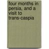 Four Months In Persia, And A Visit To Trans-Caspia by Cuthbert Edward Biddulph