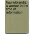 Frau Wibrandis: A Woman In The Time Of Reformation
