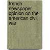 French Newspaper Opinion On The American Civil War by George M. Blackburn