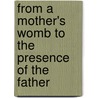 From a Mother's Womb to the Presence of the Father door Qwivander T. Smith