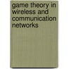 Game Theory In Wireless And Communication Networks by Zhu Han