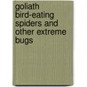 Goliath Bird-Eating Spiders and Other Extreme Bugs door Deirdre A. Prischmann