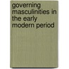 Governing Masculinities In The Early Modern Period by Jacqueline Van Gent