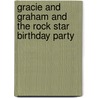Gracie and Graham and the Rock Star Birthday Party by Jennifer Gibson