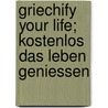 Griechify Your Life; Kostenlos Das Leben Geniessen by Dietmar Bittrich