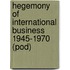 Hegemony of International Business 1945-1970 (Pod)