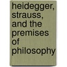 Heidegger, Strauss, And The Premises Of Philosophy by Richard Velkley