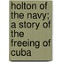 Holton Of The Navy; A Story Of The Freeing Of Cuba