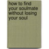 How to Find Your Soulmate Without Losing Your Soul door Jason Evert