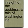 In Sight Of The Goddess; A Tale Of Washington Life door Harriet Riddle Davis