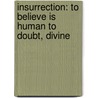 Insurrection: To Believe Is Human To Doubt, Divine by Peter Rollins