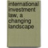 International Investment Law, a Changing Landscape