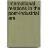 International Relations In The Post-Industrial Era door Jr. Natella Arthur A.