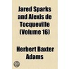 Jared Sparks And Alexis De Tocqueville (Volume 16) by Professor Herbert Baxter Adams