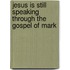 Jesus Is Still Speaking Through The Gospel Of Mark