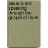 Jesus Is Still Speaking Through The Gospel Of Mark door Jimmy Watson