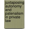 Juxtaposing Autonomy And Patenalism In Private Law by Willem H. Van Boom