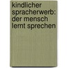Kindlicher Spracherwerb: Der Mensch Lernt Sprechen door Julia Smaxwil
