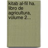 Kitab Al-Fil Ha. Libro De Agricultura, Volume 2... door Ab Zakaria Yakya