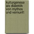 Kulturgenese als Dialektik von Mythos und Vernunft