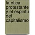 La Etica Protestante Y El Espiritu Del Capitalismo