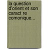 La Question D'Orient Et Son Caract Re Comonique... door C.R. Geblesco