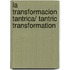 La Transformacion Tantrica/ Tantric Transformation