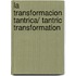 La Transformacion Tantrica/ Tantric Transformation