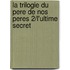 La Trilogie Du Pere De Nos Peres 2/L'Ultime Secret