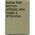 Ladies First: Women Athletes Who Made A Difference