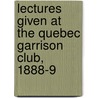 Lectures Given At The Quebec Garrison Club, 1888-9 door William Austin Ashe