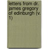 Letters From Dr. James Gregory Of Edinburgh (V. 1) door James Gregory