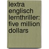 Lextra Englisch Lernthriller: Five Million Dollars by Ken Singleton