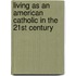 Living As An American Catholic In The 21st Century
